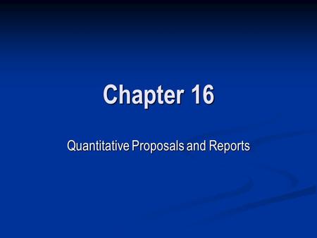 Chapter 16 Quantitative Proposals and Reports. WRITING QUANTITATIVE RESEARCH PROPOSALS Part 1: Research Topic Part 1: Research Topic Part 2: Literature.