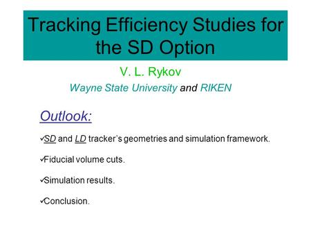 Tracking Efficiency Studies for the SD Option V. L. Rykov Wayne State University and RIKEN Outlook: SD and LD tracker’s geometries and simulation framework.