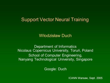 Support Vector Neural Training Włodzisław Duch Department of Informatics Nicolaus Copernicus University, Toruń, Poland School of Computer Engineering,
