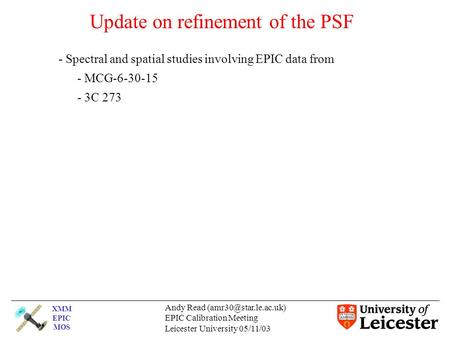 XMM EPIC MOS Andy Read EPIC Calibration Meeting Leicester University 05/11/03 Update on refinement of the PSF - Spectral and spatial.