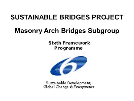 SUSTAINABLE BRIDGES PROJECT Masonry Arch Bridges Subgroup.
