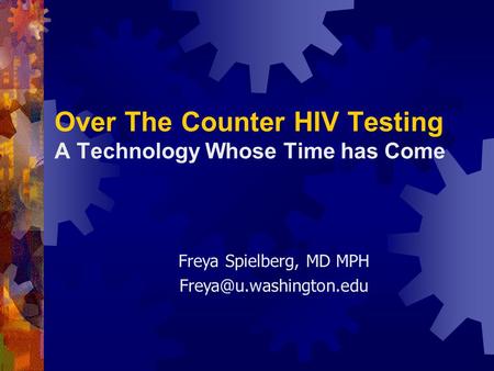 Over The Counter HIV Testing A Technology Whose Time has Come Freya Spielberg, MD MPH