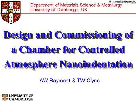 AW Rayment & TW Clyne Department of Materials Science & Metallurgy University of Cambridge, UK Design and Commissioning of a Chamber for Controlled Atmosphere.