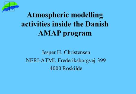 Atmospheric modelling activities inside the Danish AMAP program Jesper H. Christensen NERI-ATMI, Frederiksborgvej 399 4000 Roskilde.