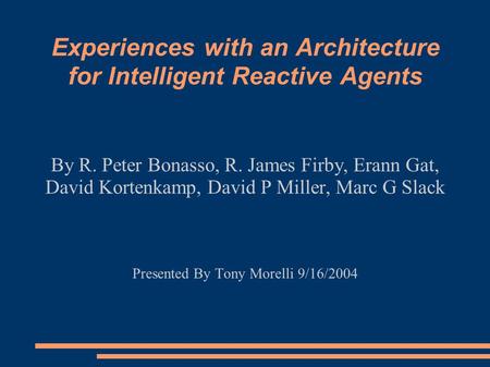 Experiences with an Architecture for Intelligent Reactive Agents By R. Peter Bonasso, R. James Firby, Erann Gat, David Kortenkamp, David P Miller, Marc.