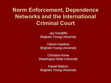 Norm Enforcement, Dependence Networks and the International Criminal Court Jay Goodliffe Brigham Young University Darren Hawkins Brigham Young University.