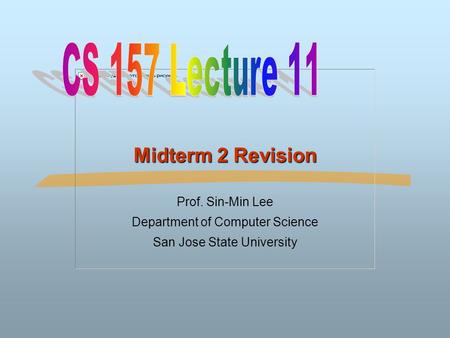 Midterm 2 Revision Prof. Sin-Min Lee Department of Computer Science San Jose State University.
