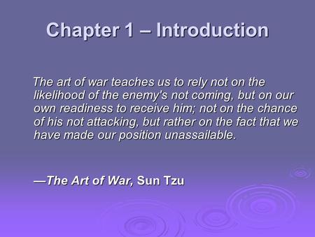 Chapter 1 – Introduction The art of war teaches us to rely not on the likelihood of the enemy's not coming, but on our own readiness to receive him; not.