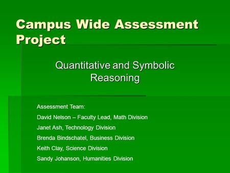 Campus Wide Assessment Project Quantitative and Symbolic Reasoning Assessment Team: David Nelson – Faculty Lead, Math Division Janet Ash, Technology Division.