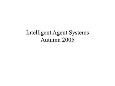 Intelligent Agent Systems Autumn 2005. Master Study in Intelligent Systems Machine Learning (Roland – 10 points) Intelligent Agent Systems (Ky – 15 points)