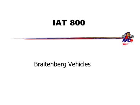 IAT 800 Braitenberg Vehicles. Oct 31, Fall 2006IAT 8002 Outline  Braitenberg vehicles –Concept behind vehicles –Introduce several vehicles –Look through.