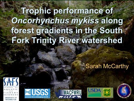 Sarah McCarthy Trophic performance of Oncorhynchus mykiss along forest gradients in the South Fork Trinity River watershed UNIVERSITY OF WASHINGTON.
