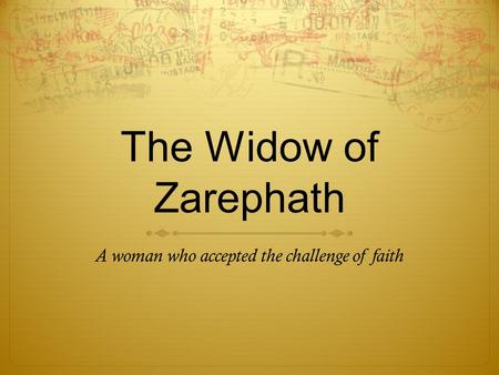 The Widow of Zarephath A woman who accepted the challenge of faith.