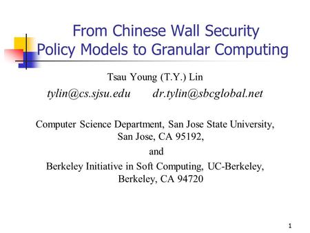 1 From Chinese Wall Security Policy Models to Granular Computing Tsau Young (T.Y.) Lin  Computer Science Department,