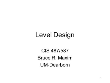 1 Level Design CIS 487/587 Bruce R. Maxim UM-Dearborn.