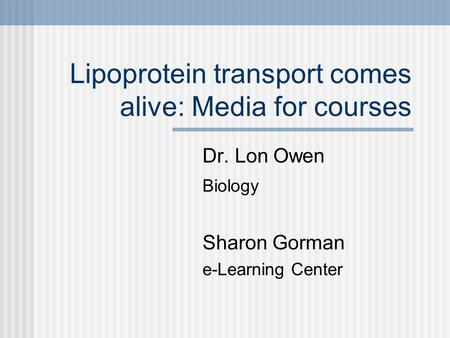 Lipoprotein transport comes alive: Media for courses Dr. Lon Owen Biology Sharon Gorman e-Learning Center.