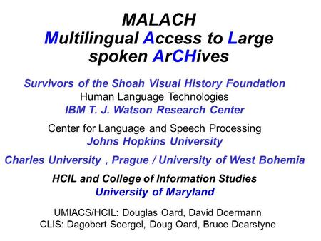 MALACH Multilingual Access to Large spoken ArCHives Survivors of the Shoah Visual History Foundation Human Language Technologies IBM T. J. Watson Research.