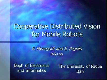 Cooperative Distributed Vision for Mobile Robots E. Menegatti and E. Pagello IAS-Lab Dept. of Electronics and Informatics The University of Padua Italy.