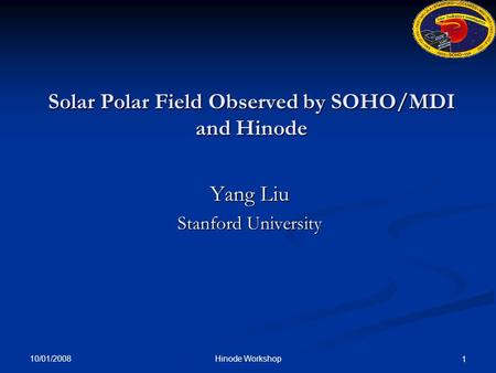 Solar Polar Field Observed by SOHO/MDI and Hinode Yang Liu Stanford University 10/01/2008 1 Hinode Workshop.