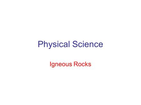 Physical Science Igneous Rocks. Three Rock Types Igneous – formed by molten magma Sedimentary – formed from deposited material Metamorphic – formed as.