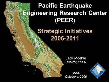 Pacific Earthquake Engineering Research Center (PEER) Pacific Earthquake Engineering Research Center (PEER) Strategic Initiatives 2006-2011 Jack Moehle.