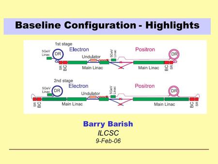 Baseline Configuration - Highlights Barry Barish ILCSC 9-Feb-06.