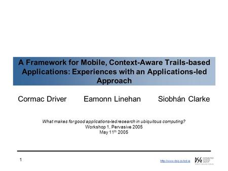 1 A Framework for Mobile, Context-Aware Trails-based Applications: Experiences with an Applications-led Approach Cormac Driver.