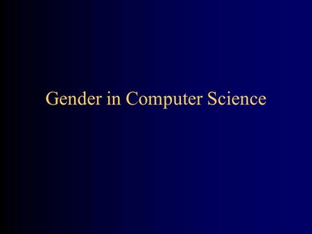 Gender in Computer Science. SIGCSE SIGSCE is the Special Interest Group in Computer Science Education I’ve just returned from the annual conference A.