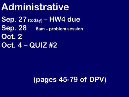 Administrative Sep. 27 (today) – HW4 due Sep. 28 8am – problem session Oct. 2 Oct. 4 – QUIZ #2 (pages 45-79 of DPV)