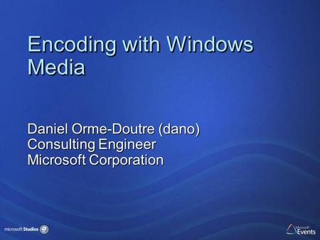 Encoding with Windows Media Daniel Orme-Doutre (dano) Consulting Engineer Microsoft Corporation.