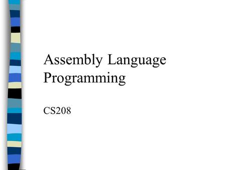 Assembly Language Programming CS208. Assembly Language Assembly language allows us to use convenient abbreviations (called mnemonics) for machine language.