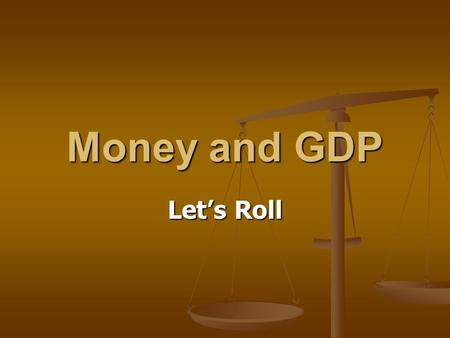 Money and GDP Let’s Roll. Gross Domestic Product GDP = total final transactions = the total value of goods & services purchased GDP = total final transactions.