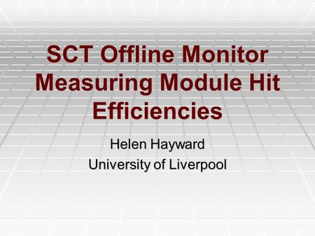SCT Offline Monitor Measuring Module Hit Efficiencies Helen Hayward University of Liverpool.