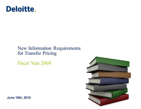 New Information Requirements for Transfer Pricing Fiscal Year 2009 June 16th, 2010.