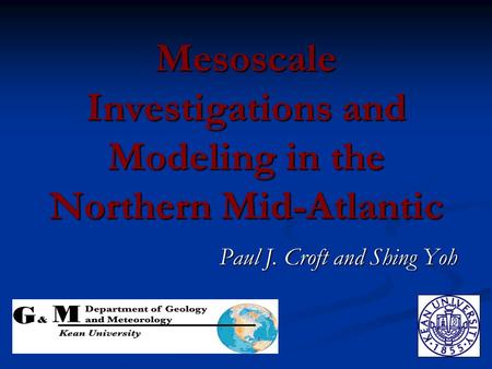 Mesoscale Investigations and Modeling in the Northern Mid-Atlantic Paul J. Croft and Shing Yoh.