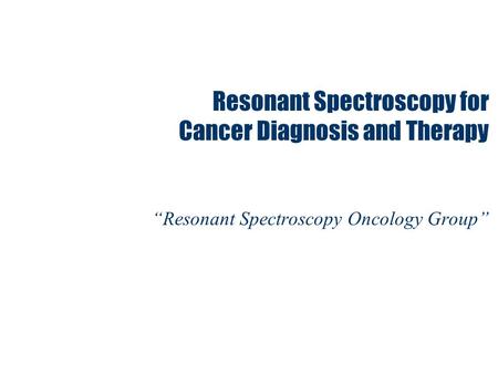 Resonant Spectroscopy for Cancer Diagnosis and Therapy “Resonant Spectroscopy Oncology Group”
