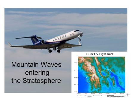 Mountain Waves entering the Stratosphere. Mountain Waves entering the Stratosphere: New aircraft data analysis techniques from T-Rex Ronald B. Smith,