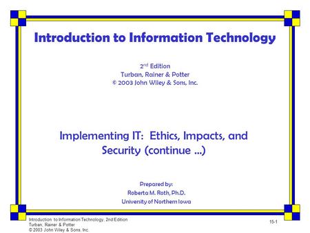 Introduction to Information Technology, 2nd Edition Turban, Rainer & Potter © 2003 John Wiley & Sons, Inc. 15-1 Introduction to Information Technology.