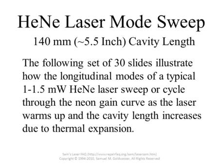HeNe Laser Mode Sweep The following set of 30 slides illustrate how the longitudinal modes of a typical 1-1.5 mW HeNe laser sweep or cycle through the.
