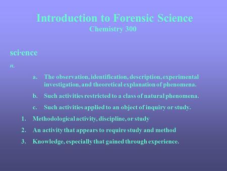 Introduction to Forensic Science Chemistry 300 sci·ence n. a.The observation, identification, description, experimental investigation, and theoretical.