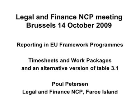Legal and Finance NCP meeting Brussels 14 October 2009 Reporting in EU Framework Programmes Timesheets and Work Packages and an alternative version of.