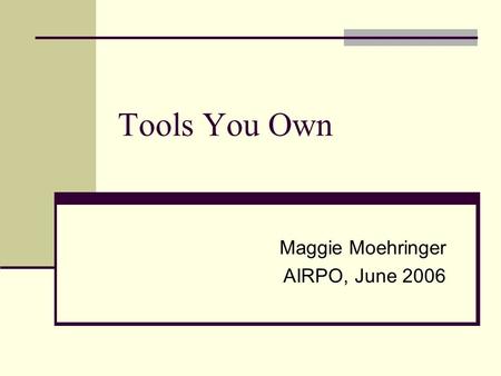 Tools You Own Maggie Moehringer AIRPO, June 2006.