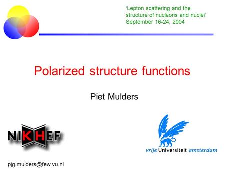 Polarized structure functions Piet Mulders ‘Lepton scattering and the structure of nucleons and nuclei’ September 16-24, 2004
