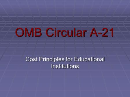 OMB Circular A-21 Cost Principles for Educational Institutions.