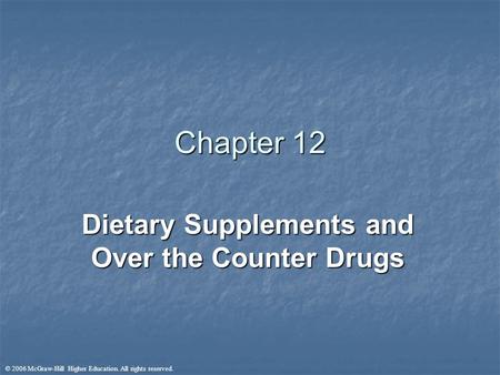 © 2006 McGraw-Hill Higher Education. All rights reserved. Chapter 12 Dietary Supplements and Over the Counter Drugs.