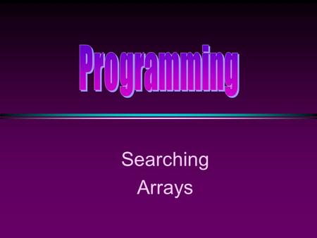 Searching Arrays. COMP104 Lecture 22 / Slide 2 Unordered Linear Search * Search an unordered array of integers for a value and return its index if the.