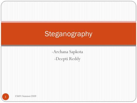 -Archana Sapkota -Deepti Reddy Steganography 1 CS691 Summer 2009.