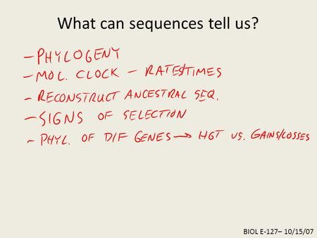 What can sequences tell us? BIOL E-127– 10/15/07.