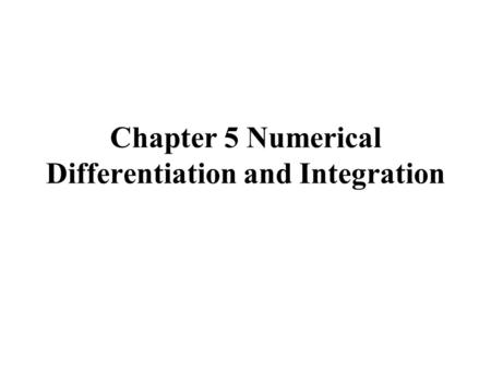 Chapter 5 Numerical Differentiation and Integration.