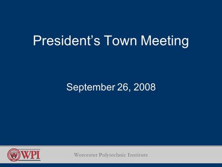 Worcester Polytechnic Institute President’s Town Meeting September 26, 2008.